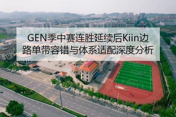 GEN季中赛连胜延续后Kiin边路单带容错与体系适配深度分析